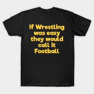 If Wrestling Was Easy They Would Call it Football T-Shirt